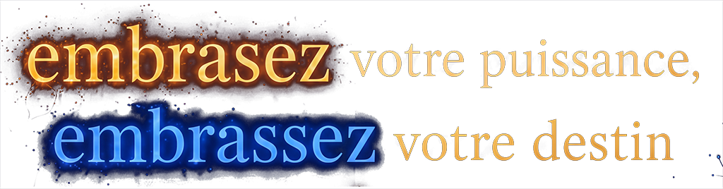 Embrasez votre puissance, embrassez votre destin.